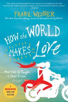 How the World Makes Love: And What It Taught a Jilted Groom