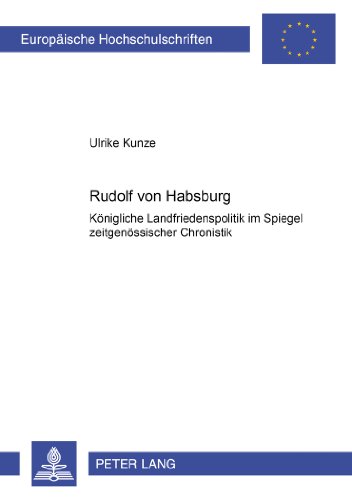 Rudolf von Habsburg: Königliche Landfriedenspolitik im Spiegel zeitgenössischer Chronistik (Europäische Hochschulschriften - Reihe III)