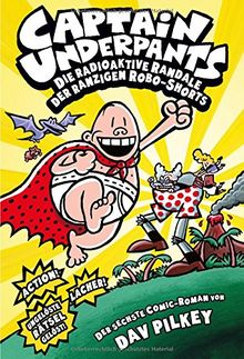 Captain Underpants: Bd. 6: Die radioaktive Randale der ranzigen Robo-Shorts