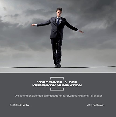 Vordenker in der Krisenkommunikation: Die 10 entscheidenden Erfolgsfaktoren für (Kommunikations-) Manager