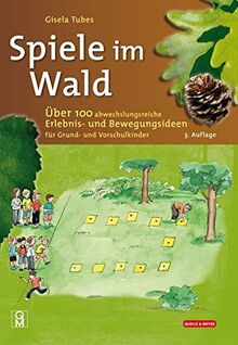 Spiele im Wald: Über 100 abwechslungsreiche Erlebnis- und Bewegungsideen für Grund- und Vorschulkinder