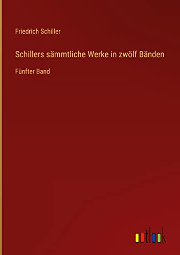 Schillers sämmtliche Werke in zwölf Bänden: Fünfter Band