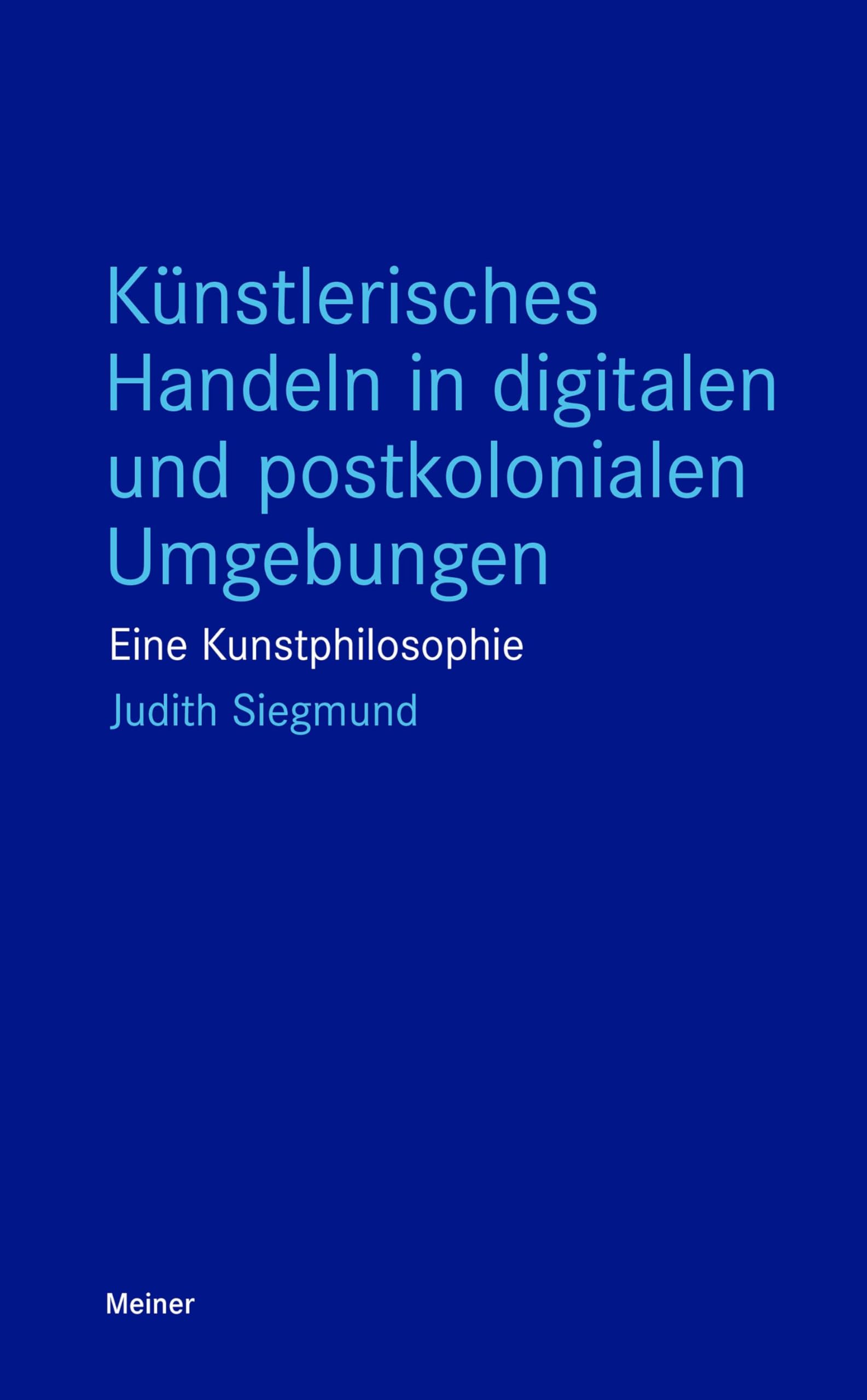 Künstlerisches Handeln in digitalen und postkolonialen Umgebungen: Eine Kunstphilosophie (Blaue Reihe)