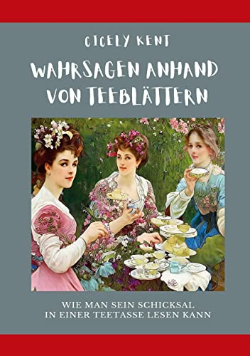 Wahrsagen anhand von Teeblättern: Wie man sein Schicksal in einer Teetasse lesen kann (Die Blaue Edition)