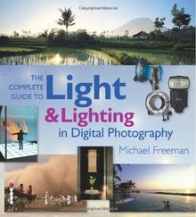 Complete Guide to Light and Lighting in Digital Photography (Complete Guides)