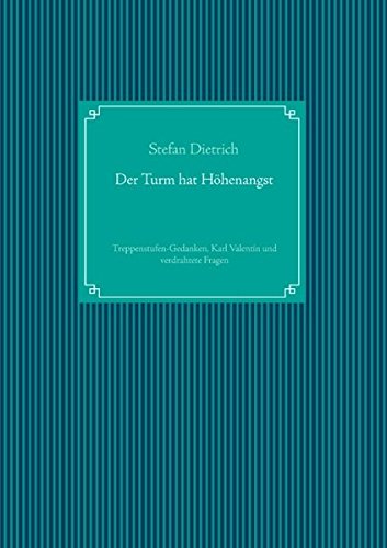 Der Turm hat Höhenangst: Treppenstufen-Gedanken, Karl Valentin und verdrahtete Fragen