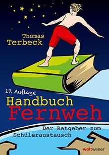 Handbuch Fernweh. Der Ratgeber zum Schüleraustausch: Mit übersichtlichen Preis-Leistungs-Tabellen von High-School-Programmen für 18 Gastländer