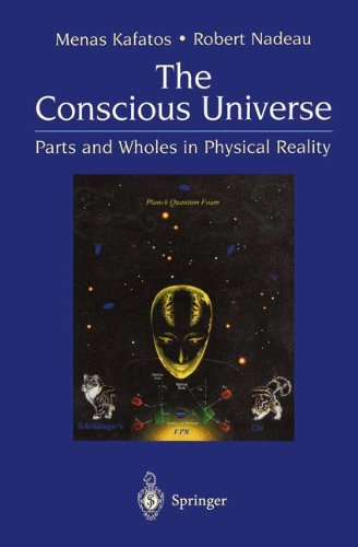 The Conscious Universe: Parts And Wholes In Physical Reality