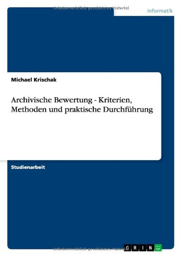 Michael Krischak Archivische Bewertung - Kriterien, Methoden Und Praktische Durchführung