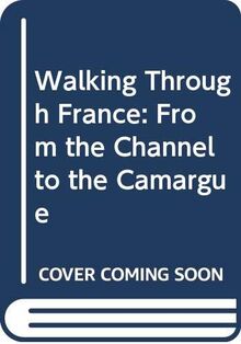Walking Through France: From the Channel to the Camargue