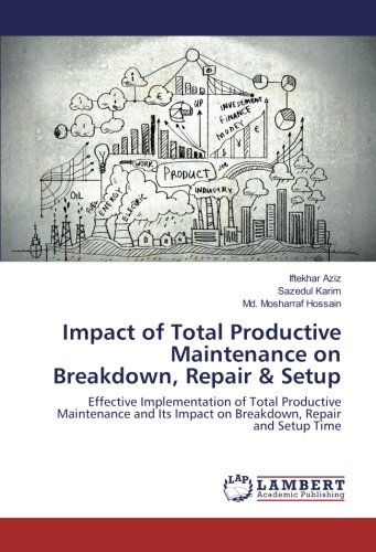 Impact of Total Productive Maintenance on Breakdown, Repair & Setup: Effective Implementation of Total Productive Maintenance and Its Impact on Breakdown, Repair and Setup Time