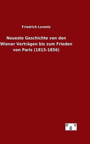 Neueste Geschichte von den Wiener Verträgen bis zum Frieden von Paris (1815-1856)