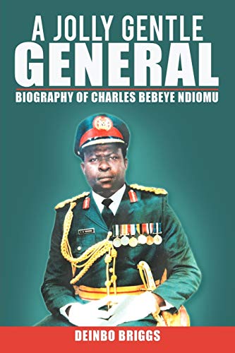 A Jolly Gentle General: Biography Of Charles Bebeye Ndiomu