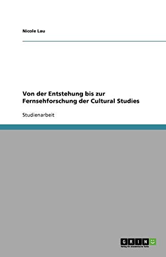 Von der Entstehung bis zur Fernsehforschung der Cultural Studies