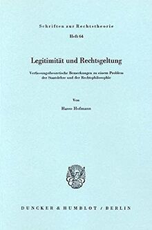 Legitimität und Rechtsgeltung.: Verfassungstheoretische Bemerkungen zu einem Problem der Staatslehre und der Rechtsphilosophie. (Schriften Zur Rechtstheorie)