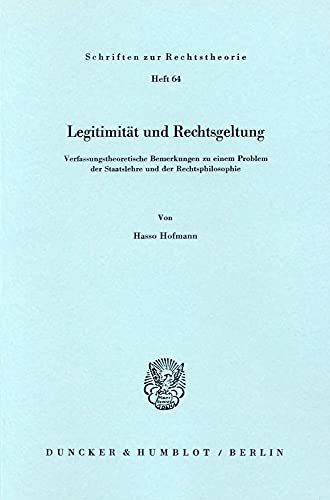 Legitimität und Rechtsgeltung.: Verfassungstheoretische Bemerkungen zu einem Problem der Staatslehre und der Rechtsphilosophie. (Schriften Zur Rechtstheorie)