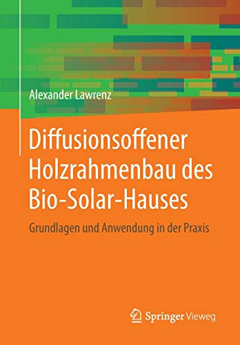 Diffusionsoffener Holzrahmenbau des Bio-Solar-Hauses: Grundlagen und Anwendung in der Praxis (Detailwissen Bauphysik)