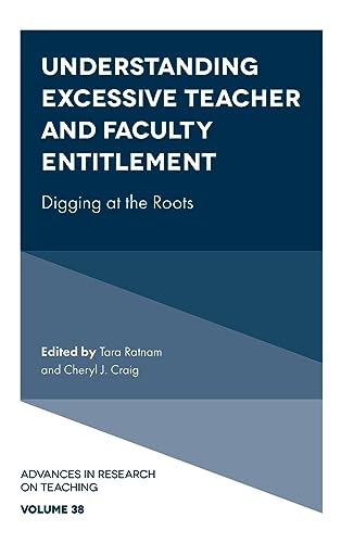 Understanding Excessive Teacher and Faculty Entitlement: Digging at the Roots (Advances in Research on Teaching, 38, Band 38)