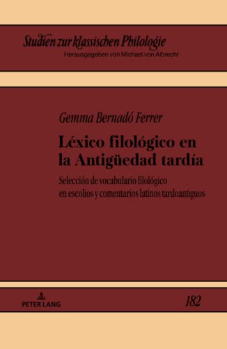 Léxico filológico en la Antigüedad tardía: Selecciónde vocabulario filológico en escolios y comentarios latinos tardoantiguos (Studien zur klassischen Philologie, Band 182)