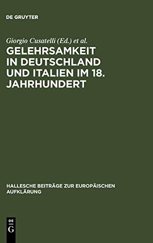Gelehrsamkeit in Deutschland und Italien im 18. Jahrhundert: Letterati, erudizione e società scientifiche negli spazi italiani e tedeschi del '1700 ... zur Europäischen Aufklärung, 8, Band 8)