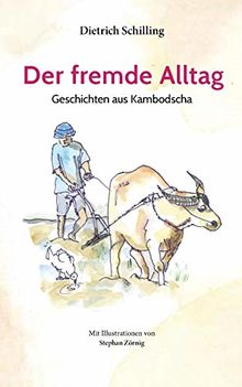 Der fremde Alltag: Geschichten aus Kambodscha