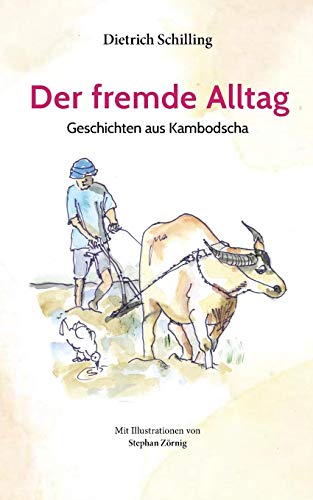 Der fremde Alltag: Geschichten aus Kambodscha