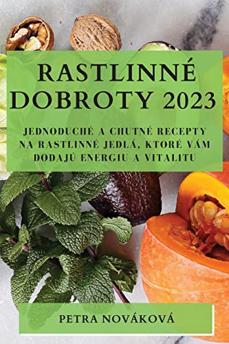 Rastlinné dobroty 2023: Jednoduché a chutné recepty na rastlinné jedlá, ktoré vám dodajú energiu a vitalitu