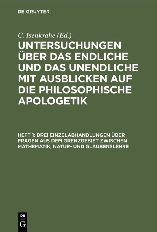 Drei Einzelabhandlungen über Fragen aus dem Grenzgebiet zwischen Mathematik, Natur- und Glaubenslehre (Untersuchungen über das Endliche und das ... Ausblicken auf die philosophische Apologetik)