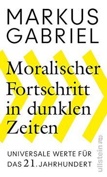 Moralischer Fortschritt in dunklen Zeiten: Universale Werte für das 21. Jahrhundert