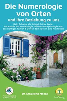 Numerologie von Orten und ihre Beziehung zu uns: Dein Zuhause als Spiegel deiner Seele: Verwandle mit Numerologie, Wohnraumpsychologie und den ... und Düften dein Zuhause in eine Kraftquelle