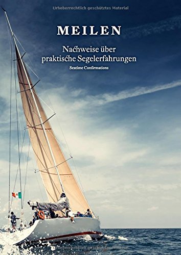 Meilen: Meilen - Nachweise über praktische Segelerfahrungen; Seatime Confirmations; Meilenbuch für den Sportküstenschifferschein, Sportseeschifferschein; Sporthochseeschifferschein und Yachtmaster