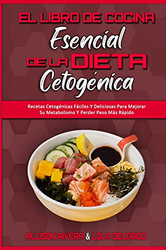 El Libro De Cocina Esencial De La Dieta Cetogénica: Recetas Cetogénicas Fáciles Y Deliciosas Para Mejorar Su Metabolismo Y Perder Peso Más Rápido (The Essential Keto Diet Cookbook) (Spanish Version)