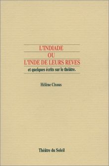 L'Indiade, ou l'Inde de leurs rêves : et quelques écrits sur le théâtre