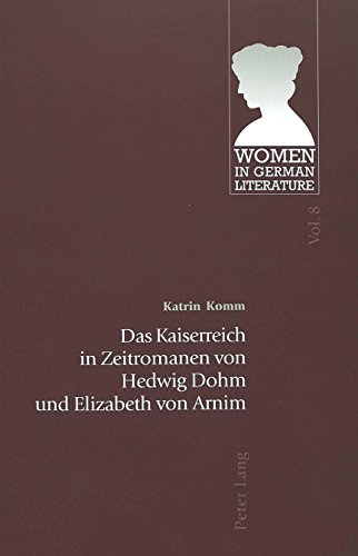 Das Kaiserreich in Zeitromanen von Hedwig Dohm und Elizabeth von Arnim (Women in German Literature)