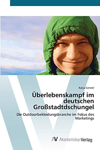 Überlebenskampf im deutschen Großstadtdschungel: Die Outdoorbekleidungsbranche im Fokus des Marketings