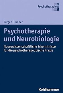 Psychotherapie und Neurobiologie: Neurowissenschaftliche Erkenntnisse für die psychotherapeutische Praxis