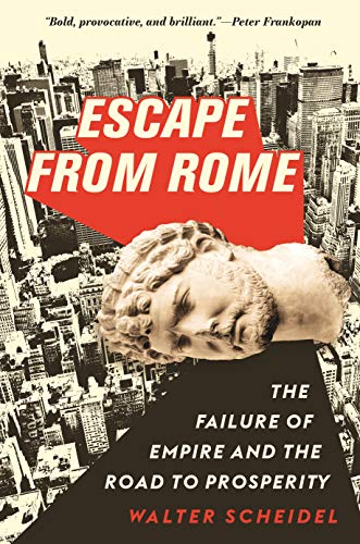 Scheidel, W: Escape from Rome: The Failure of Empire and the Road to Prosperity (The Princeton Economic History of the Western World, Band 94)