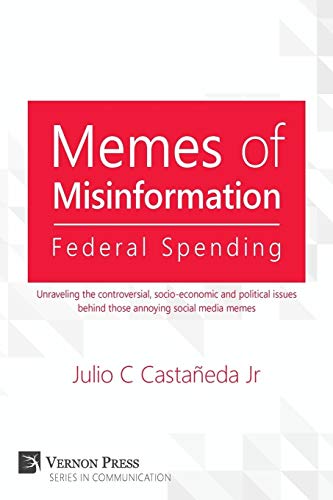 Memes of Misinformation: Federal Spending: Unraveling the Controversial, Socio-Economic and Political Issues Behind Those Annoying Social Media (Vernon Communication)