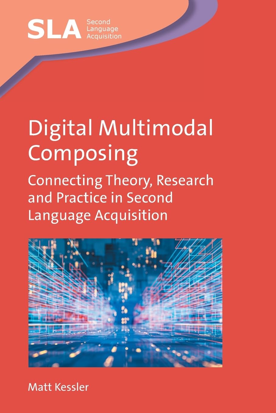 Digital Multimodal Composing: Connecting Theory, Research and Practice in Second Language Acquisition (Second Language Acquisition, 167)