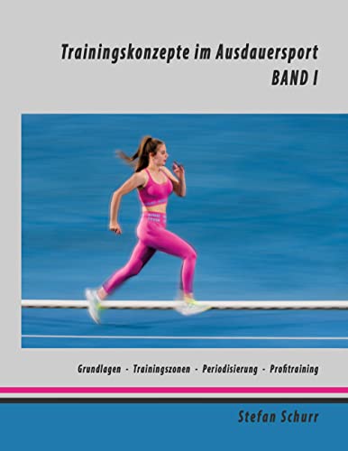 Trainingskonzepte im Ausdauersport: Band 1: Physiologie - Traininingszonen - Periodisierung - Profitraining