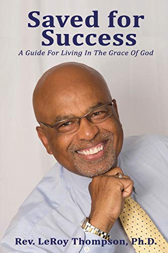 Saved for Success: A Guide For Living In The Grace Of God (Global Truth Ministries, Band 1)