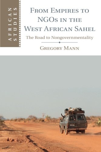 From Empires to Ngos in the West African Sahel: The Road To Nongovernmentality (African Studies, Band 129)