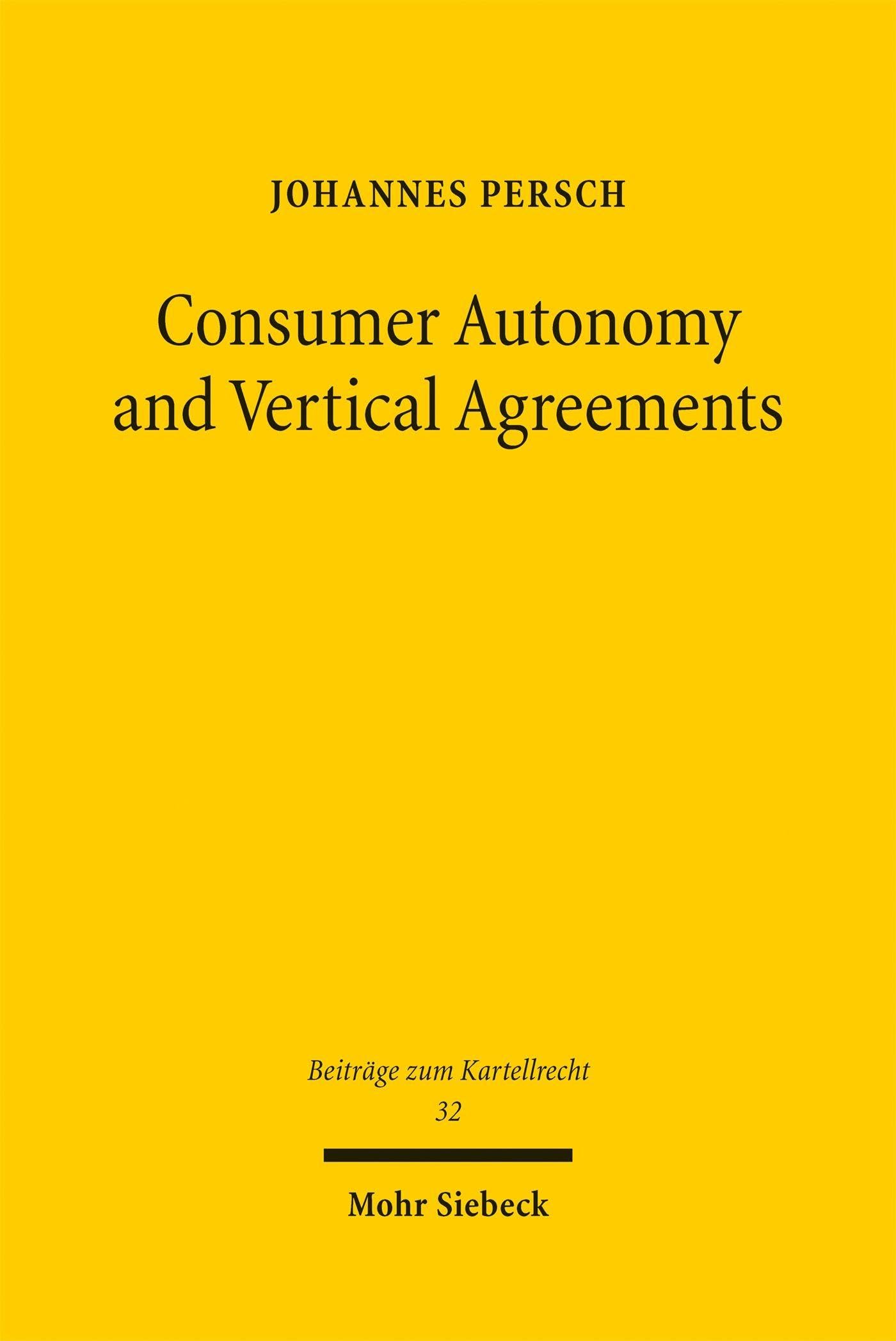 Consumer Autonomy and Vertical Agreements: An Additional Pathway to Understanding EU Competition Law on Vertical Agreements, in Particular Online Sales Restrictions (Beiträge zum Kartellrecht)