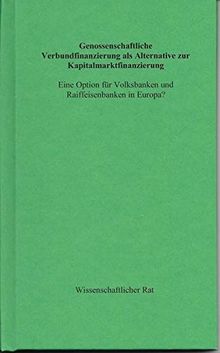 Genossenschaftliche Verbundfinanzierung als Alternative zur Kapitalmarktfinanzierung: Eine Option für Volksbanken und Raiffeisenbanken in Europa? (Wissenschaftlicher Rat)