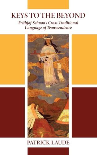 Keys to the Beyond: Frithjof Schuon's Cross-Traditional Language of Transcendence (SUNY Series in Western Esoteric Traditions)