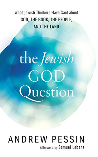 The Jewish God Question: What Jewish Thinkers Have Said about God, the Book, the People, and the Land