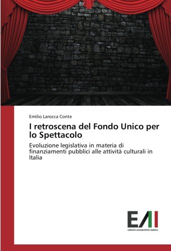 I retroscena del Fondo Unico per lo Spettacolo: Evoluzione legislativa in materia di finanziamenti pubblici alle attività culturali in Italia