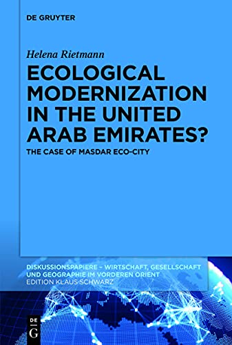 Ecological Modernization in the United Arab Emirates?: The Case of Masdar Eco-City (Diskussionspapiere, 119)