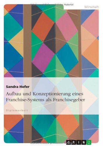 Aufbau und Konzeptionierung eines Franchise-Systems als Franchisegeber