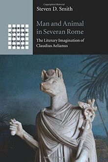 Man and Animal in Severan Rome: The Literary Imagination of Claudius Aelianus (Greek Culture in the Roman World)